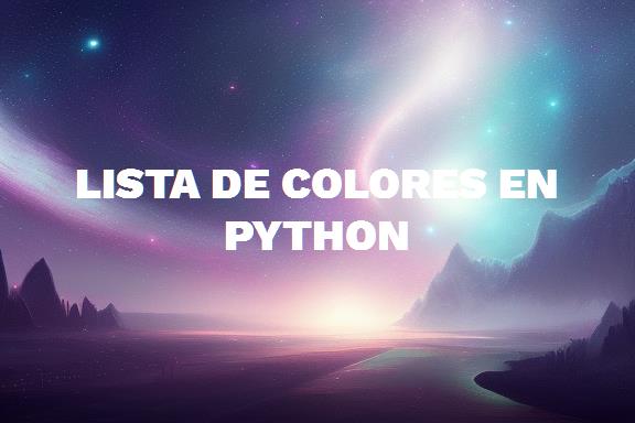 ¡Descubre la lista completa de colores en Python en español!