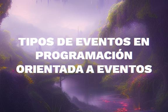 Descubre los diferentes tipos de eventos en programación orientada a eventos y mejora tu código